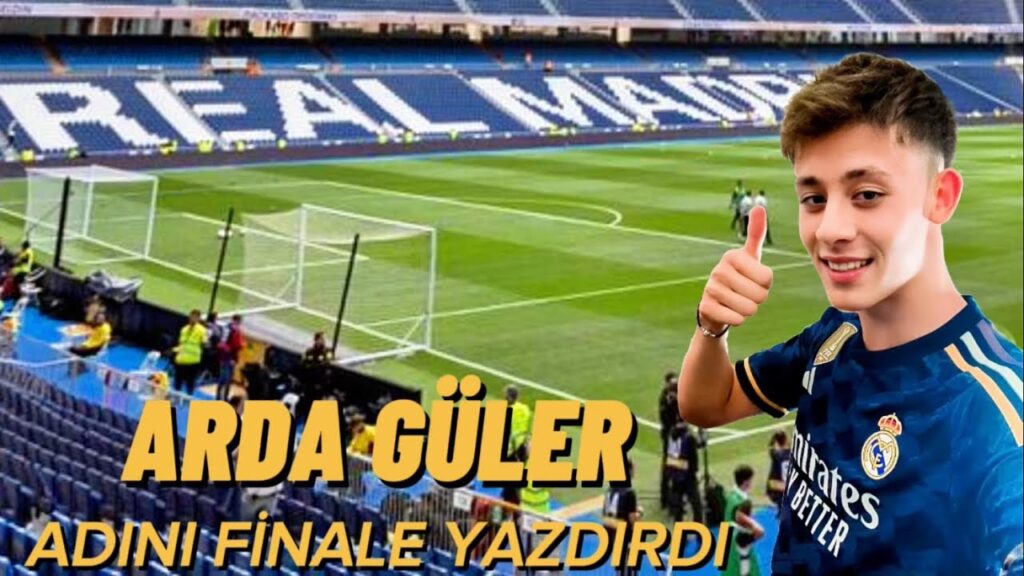 Arda Güler, adını finale yazdırdı…￼