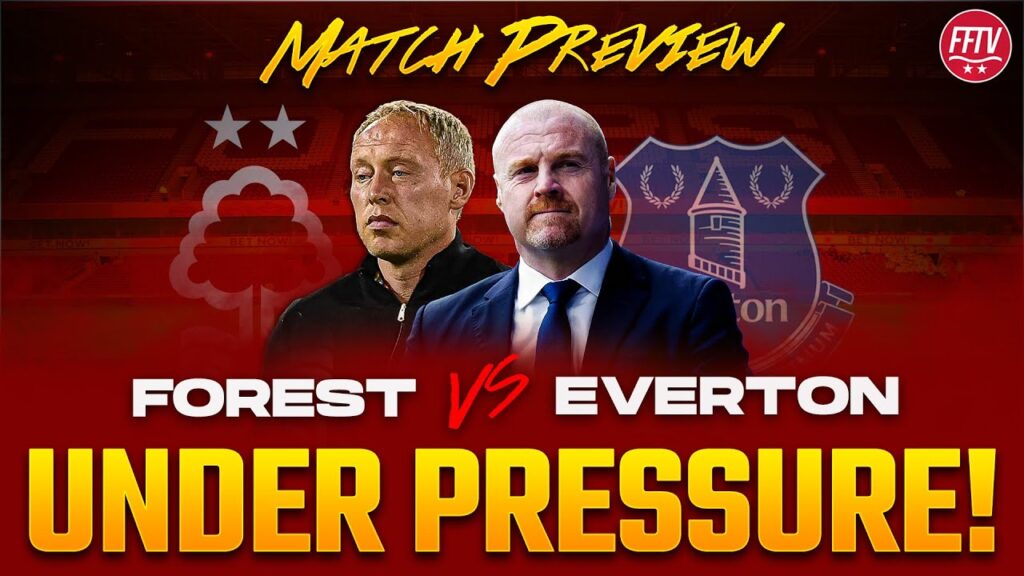 Nottingham Forest vs Everton Match Preview | Should Chris Wood be Dropped? Big Week Ahead!