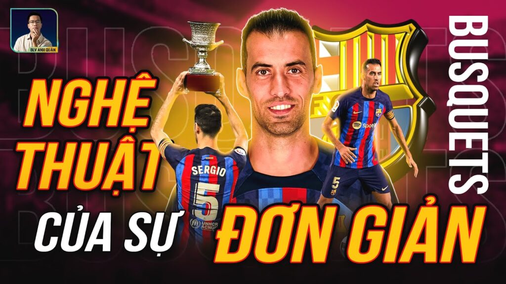 HÃY XEM SERGIO BUSQUETS ĐỂ HIỂU RÕ HƠN VỀ NGHỆ THUẬT CỦA SỰ ĐƠN GIẢN