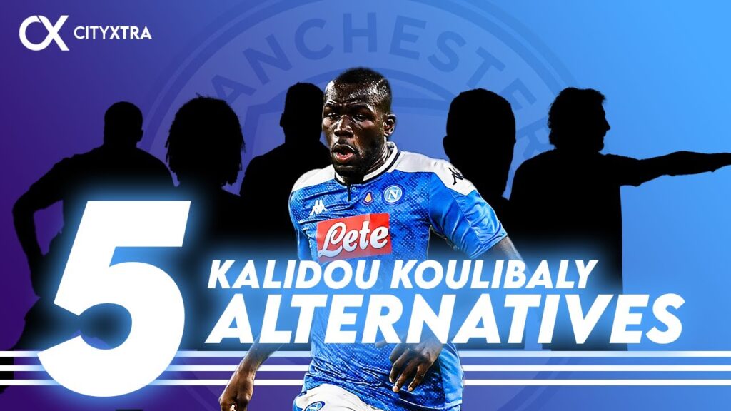 Five Kalidou Koulibaly Alternatives For Man City | City Xtra Discuss