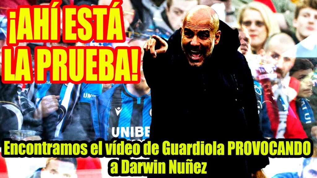 ¡AHÍ ESTÁ  LA PRUEBA! | Encontramos el vídeo de Guardiola PROVOCANDO a Darwin Nuñez