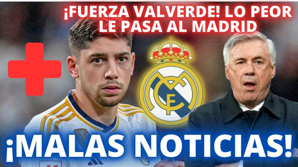 ¡MALAS NOTICIAS! ¡FUERZA VALVERDE! LO PEOR LE PASA AL MADRID
