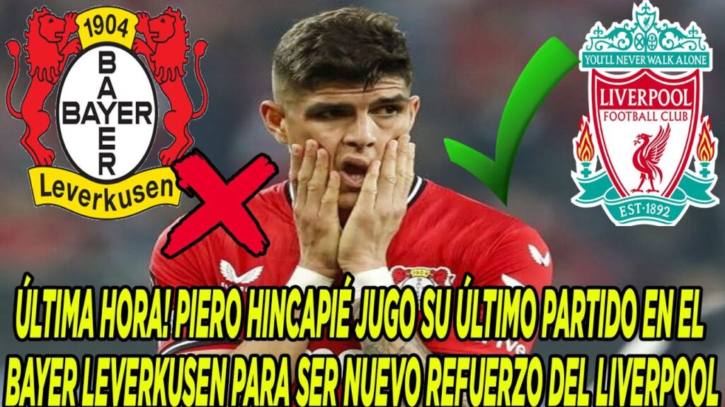 PIERO HINCAPIÉ JUGO SU ÚLTIMO PARTIDO EN EL BAYER LEVERKUSEN PARA SER NUEVO REFUERZO DEL LIVERPOOL