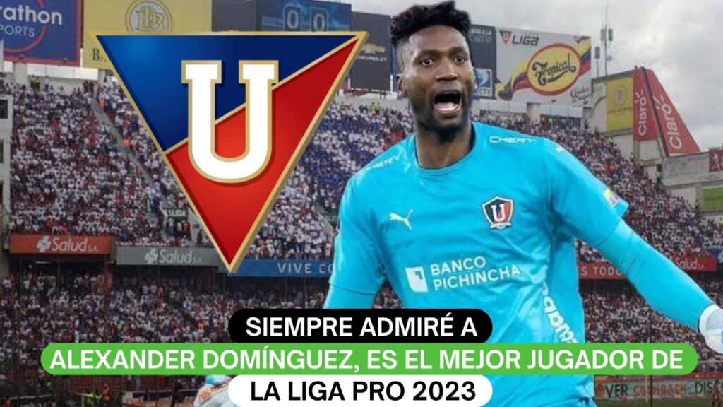 Siempre admiré a Alexander Domínguez, es el mejor jugador de la Liga Pro 2023