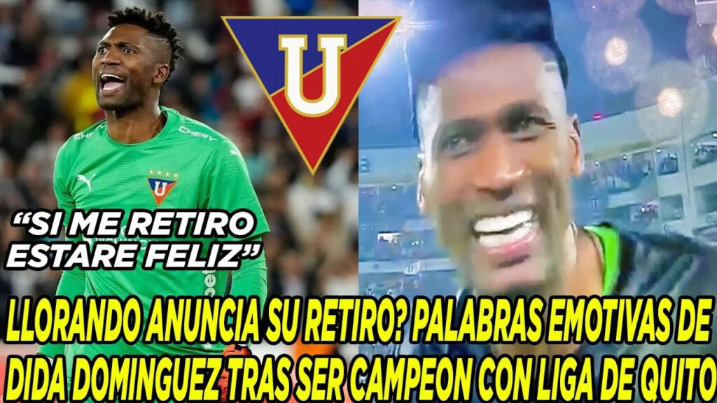 LLORANDO ANUNCIA SU RETIRO? PALABRAS EMOTIVAS DE DIDA DOMINGUEZ TRAS SER CAMPEON CON LIGA DE QUITO