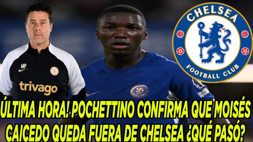 ÚLTIMA HORA! POCHETTINO CONFIRMA QUE MOISÉS CAICEDO QUEDA FUERA DE CHELSEA ¿QUÉ PASÓ?
