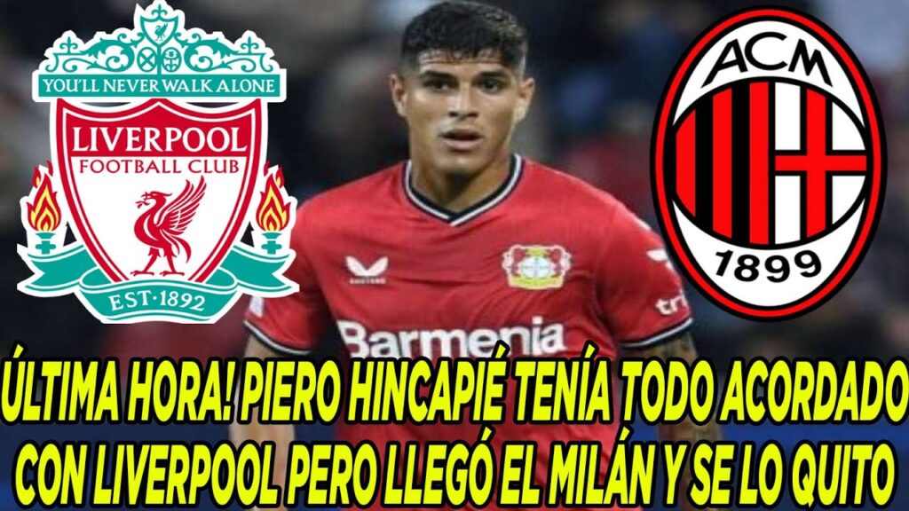 ÚLTIMA HORA! PIERO HINCAPIÉ TENÍA TODO ACORDADO CON LIVERPOOL PERO LLEGÓ EL MILÁN Y SE LO QUITO