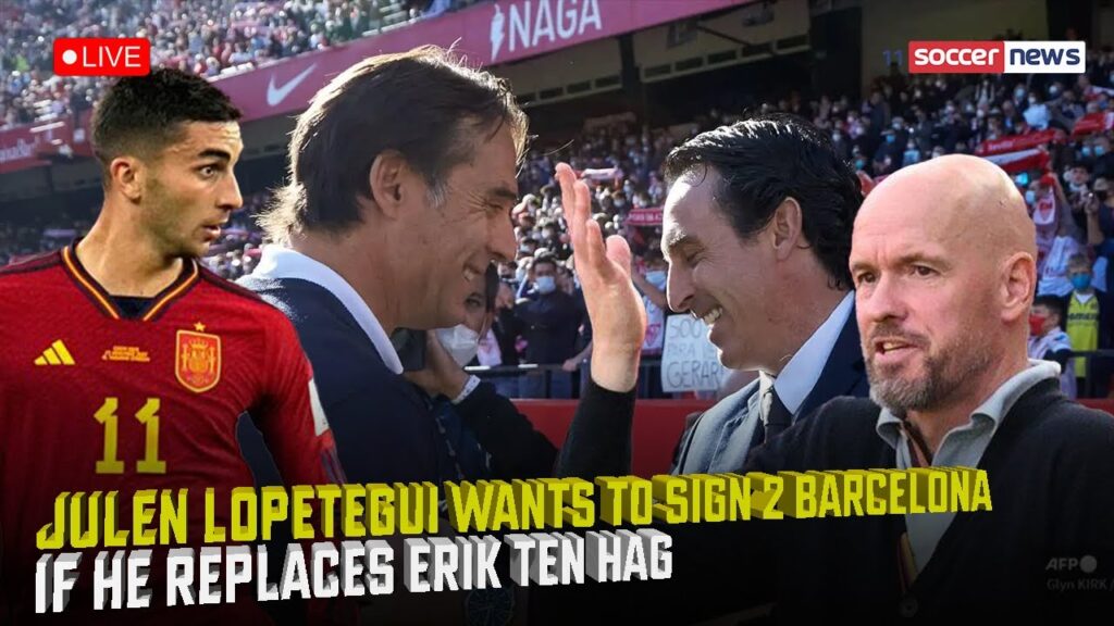 Julen Lopetegui wants to sign 2 Barcelona stars if he replaces Erik ten Hag as Man United boss