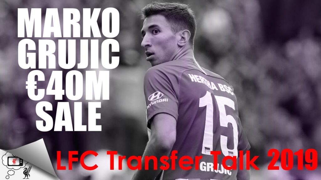 MARKO GRUJIC €40M SALE | LFC Transfer Talk 2019