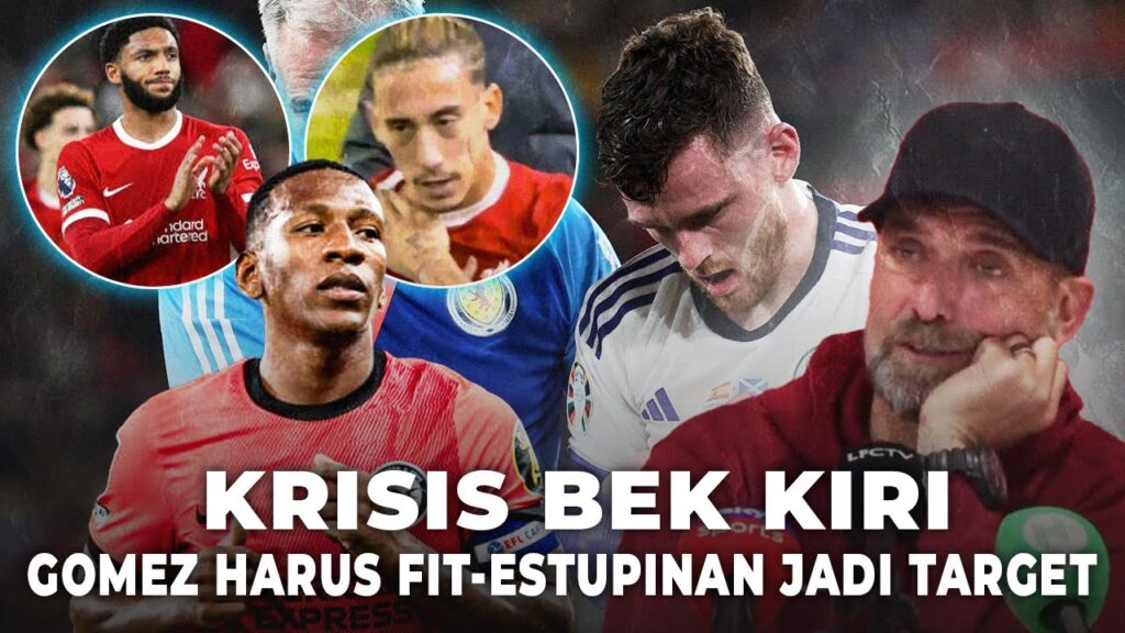 Liverpool Krisis Bek Kiri! Estupinan Merapat Ke Liverpool! "Joe Gomez Harus Fit Hingga Akhir Tahun!
