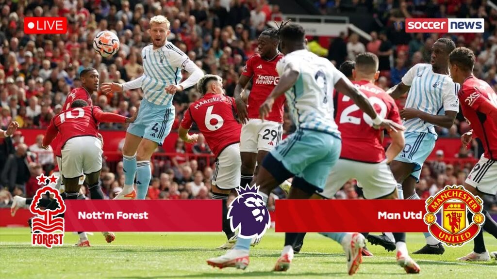 LIVE - Nottingham Forest vs Man Utd   Premier League TV channel, team news, lineups and prediction