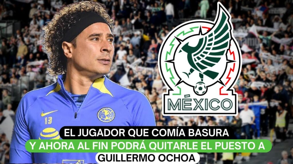 El jugador que comía basura y ahora al fin podrá quitarle el puesto a Guillermo Ochoa