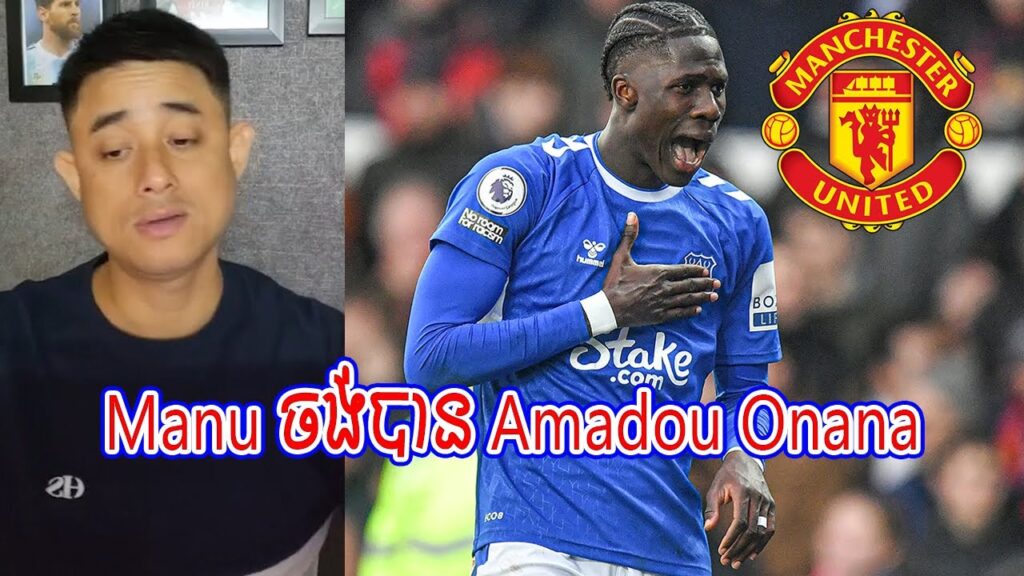 Admin Rithy : Manu ចង់បាន Amadou Onana  [New]