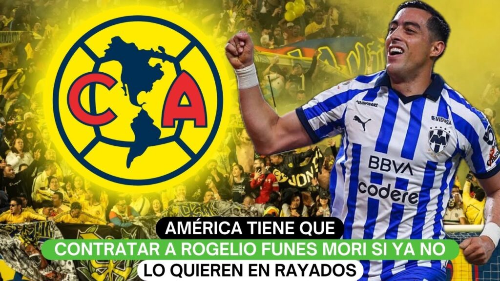 América tiene que contratar a Rogelio Funes Mori si ya no lo quieren en Rayados