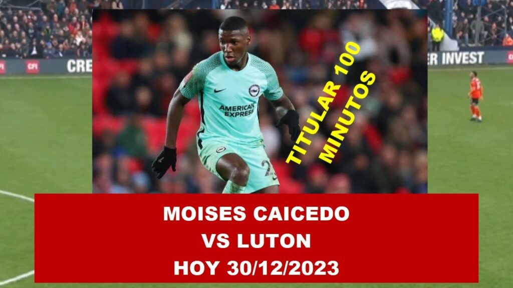 🔴MOISES CAICEDO vs LUTON TOWN HOY 30/12/2023 TITULAR TODO EL PARTIDO