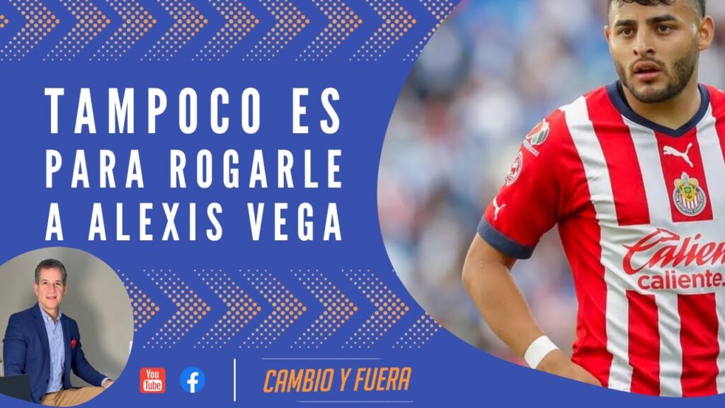 Tampoco es para rogarle a Alexis Vega