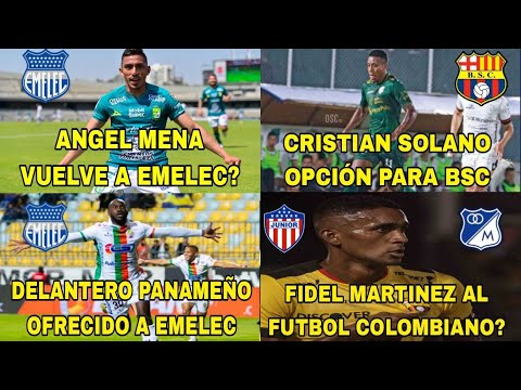 ANGEL MENA VUELVE A EMELEC?|CRISTIAN SOLANO A BSC|PANAMEÑO FUE OFRECIDO A EMELEC|MARTINEZ A COLOMBIA