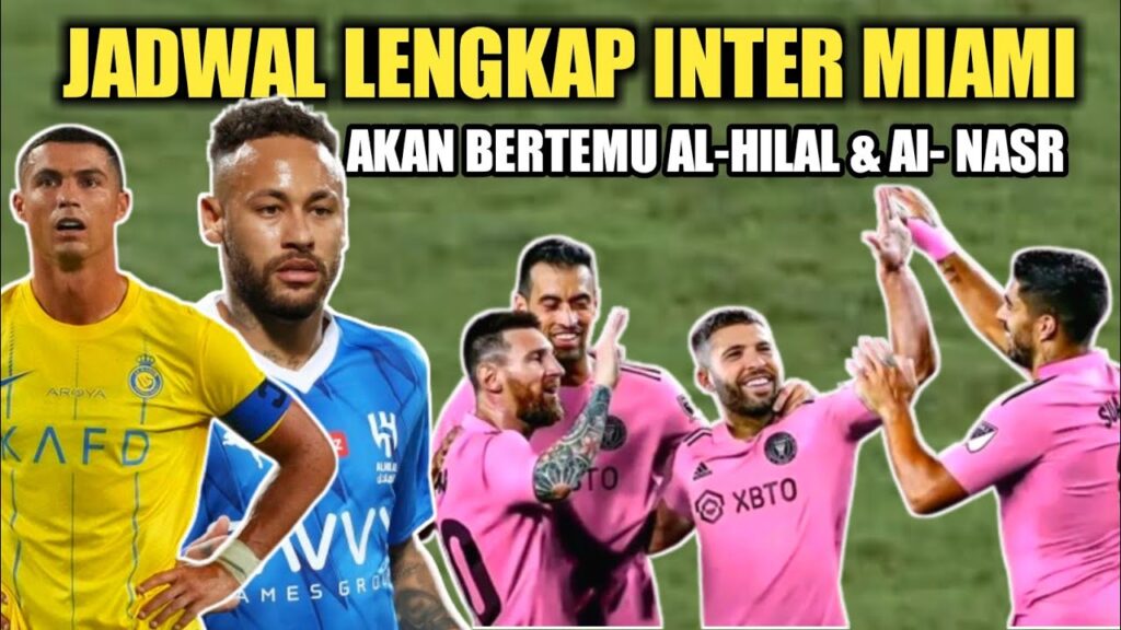Jadwal Inter Miami Vs Al Nasr Dan Inter Miami Vs Al-Hilal Laga Pramusim