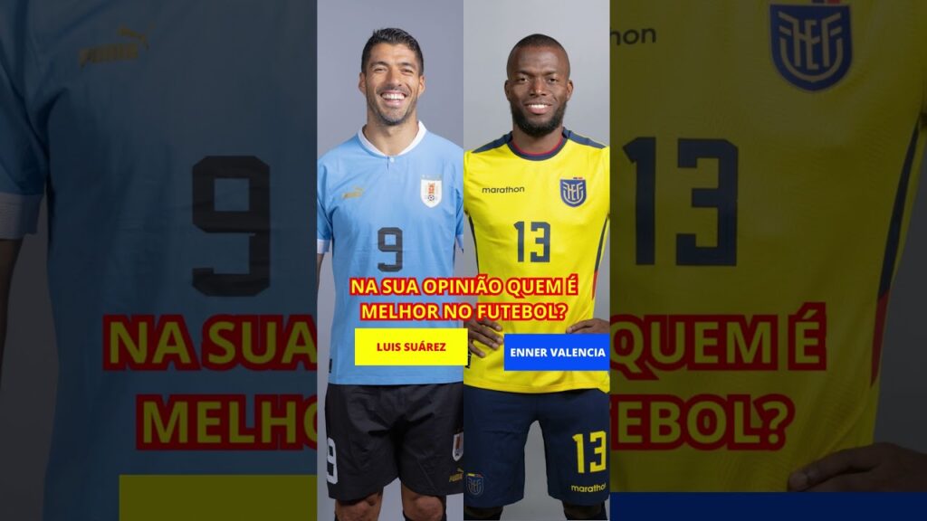 LUIS SUÁREZ VS ENNER VALENCIA NA SUA OPINIÃO QUEM É MELHOR NO FUTEBOL?