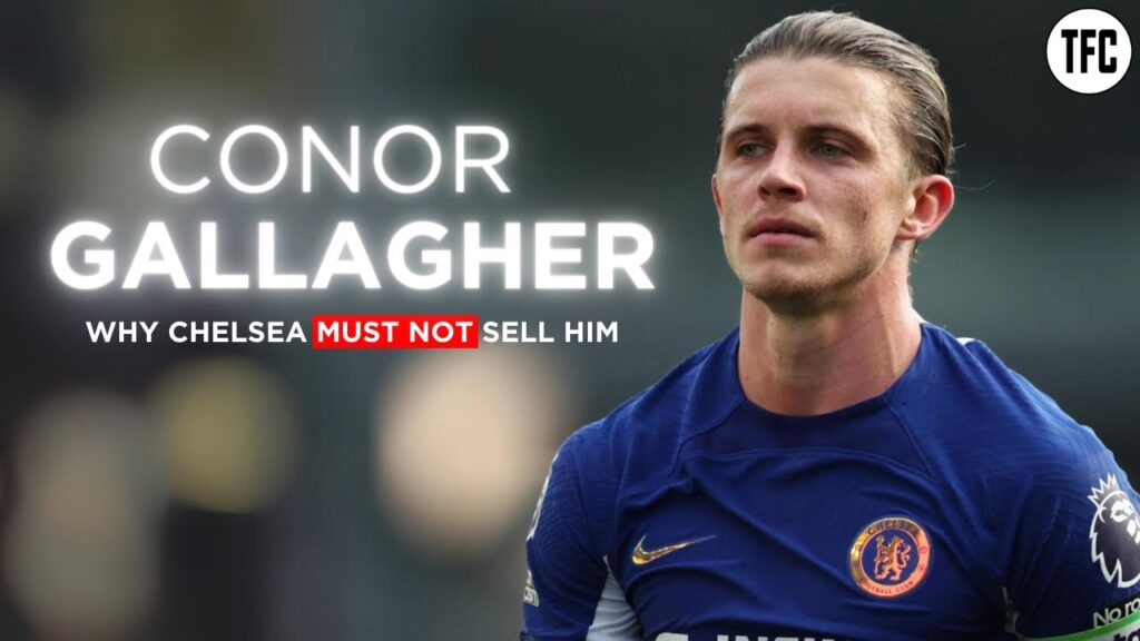 Why Conor Gallagher Must Not be Sold!