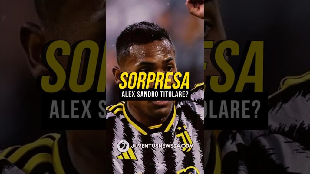 TORNA ALEX SANDRO TITOLARE? #juventusnews24