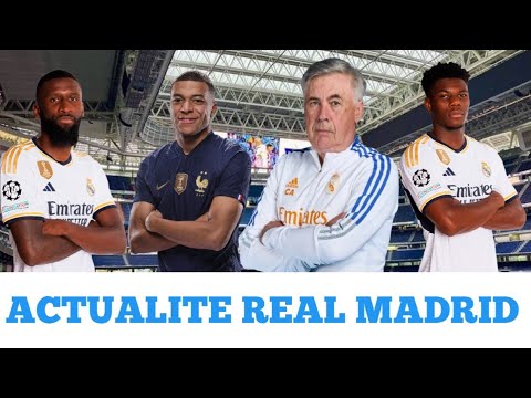 Actualite Real Madrid, Antonio Rüdiger, Kylian Mbappe, Carlo Ancelotti,Aurélien Tchouaméni