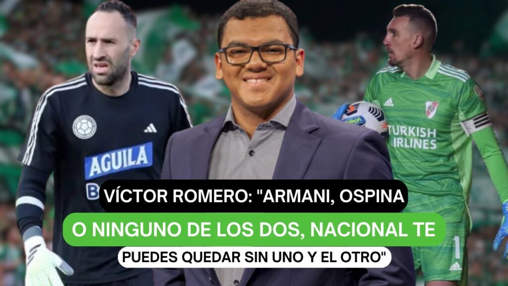 Víctor Romero: "Armani, Ospina o ninguno de los dos, Nacional te puedes quedar sin uno y el otro"