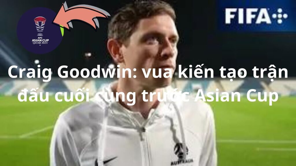 Phỏng Vấn - Craig Goodwin (Australia) vua kiến tạo trận đấu cuối cùng trước Asian Cup|D20-Foot Ball