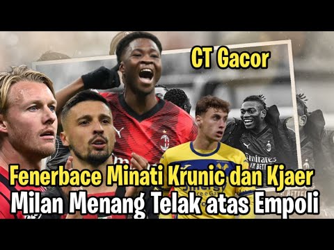 AC Milan Lumat Empoli || Fenerbace Minati Krunic dan Simon Kjaer || Terracciano Segera Tes Medis?