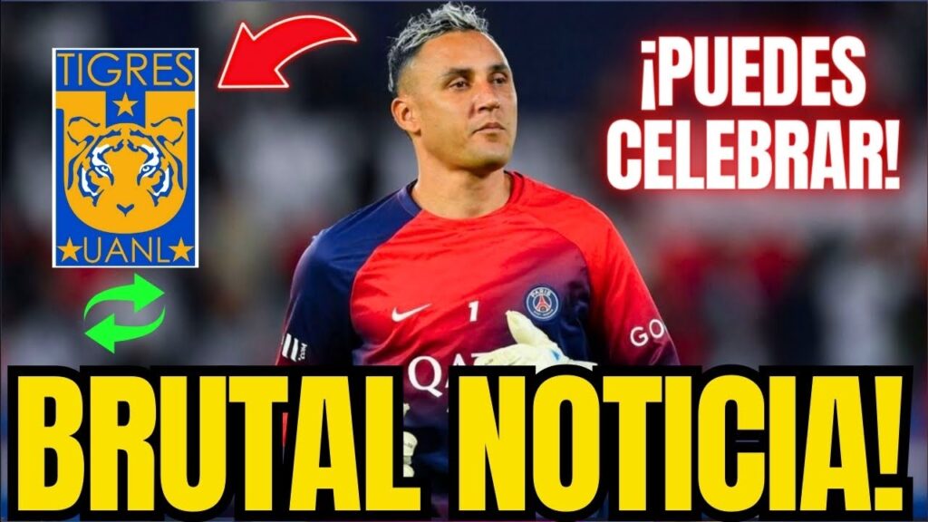 🐯¡KEYLOR NAVAS CONFIRMA ESTA BRUTAL NOTICIA PARA TIGRES UANL! | NOTICIAS DEL TIGRES UANL HOY