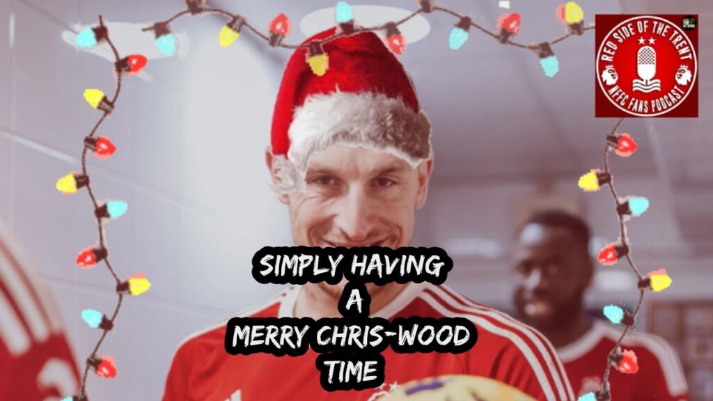 SIMPLY HAVING A MERRY CHRIS-WOOD TIME! | NOTTINGHAM FOREST PODCAST | PREMIER LEAGUE |