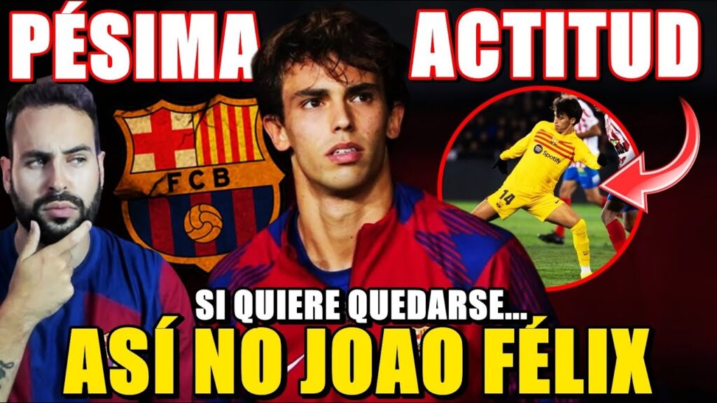 💥PÉSIMA ACTITUD de JOAO FÉLIX ¡ASÍ NO! SI QUIERE QUEDARSE en el BARÇA NO es el CAMINO