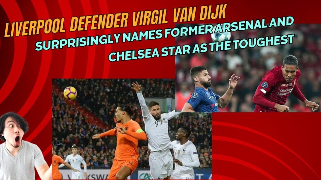 Liverpool defender Virgil van Dijk surprisingly names former Arsenal and Chelsea star as the toughes