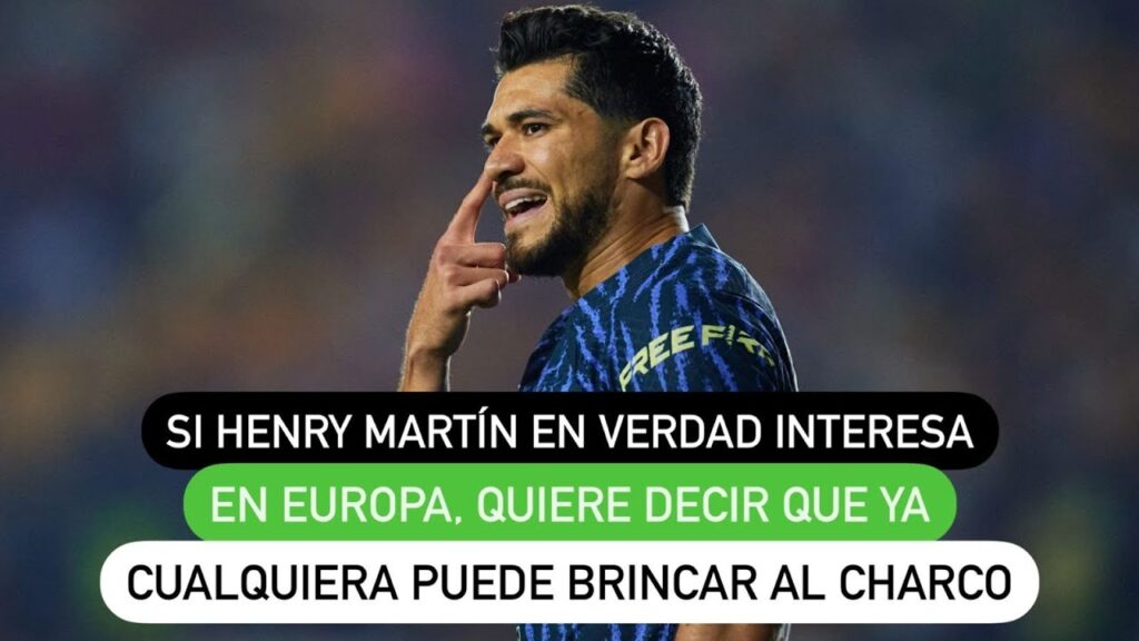 Si Henry Martín en verdad interesa en Europa, quiere decir que ya cualquiera puede brincar el charco