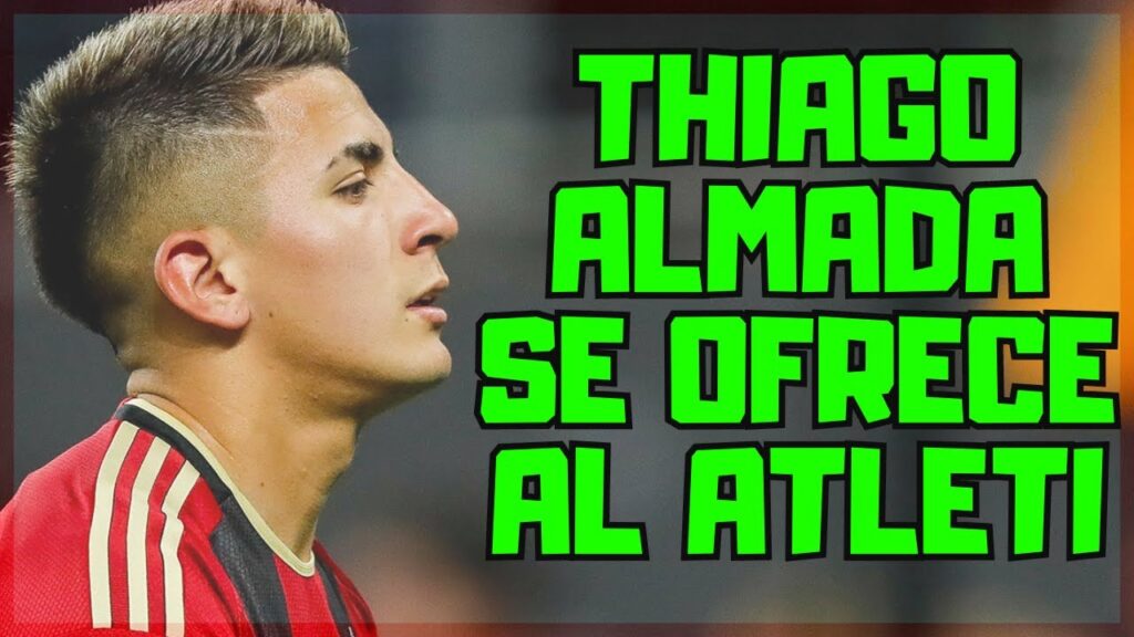 THIAGO ALMADA SE OFRECE DIRECTAMENTE AL ATLETI