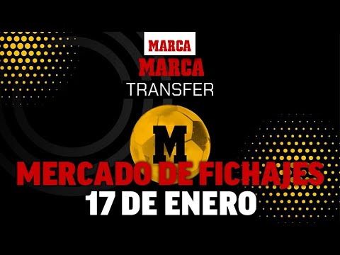 Resumen del mercado de fichajes del 17 de enero por Diego Picó I MARCA