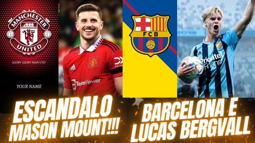 ESCANDALO! MAN UNITED E MASON MOUNT! BARCELONA PROPOSTA POR LUCAS BERGVALL