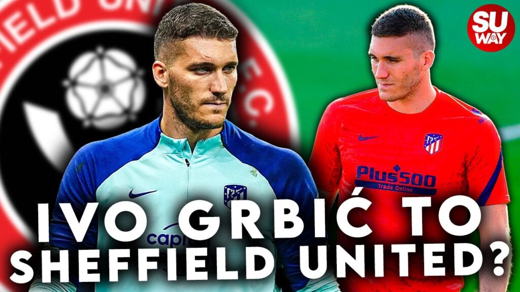 BLADES TO SIGN ATLETICO MADRID KEEPER? | Ivo Grbić Transfer Rumour