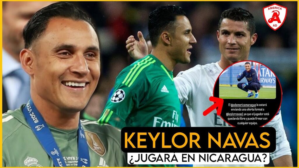 💣💥 ¡TODA LA VERDAD! ¿KEYLOR NAVAS jugará en Nicaragua?