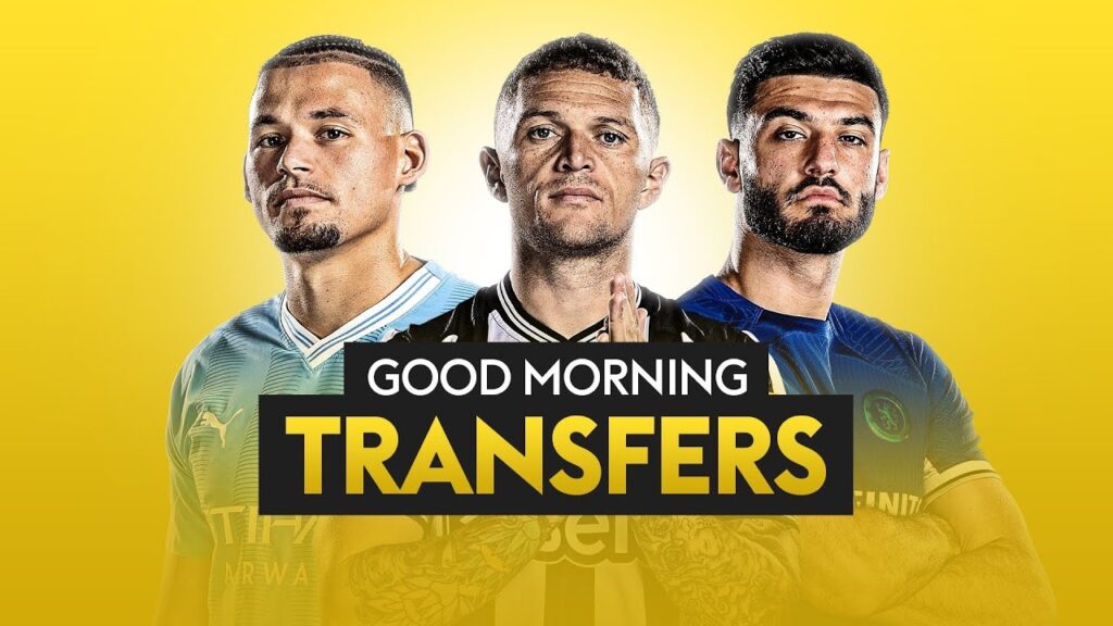 Good Morning Transfers! | Trippier, Phillips and Broja latest