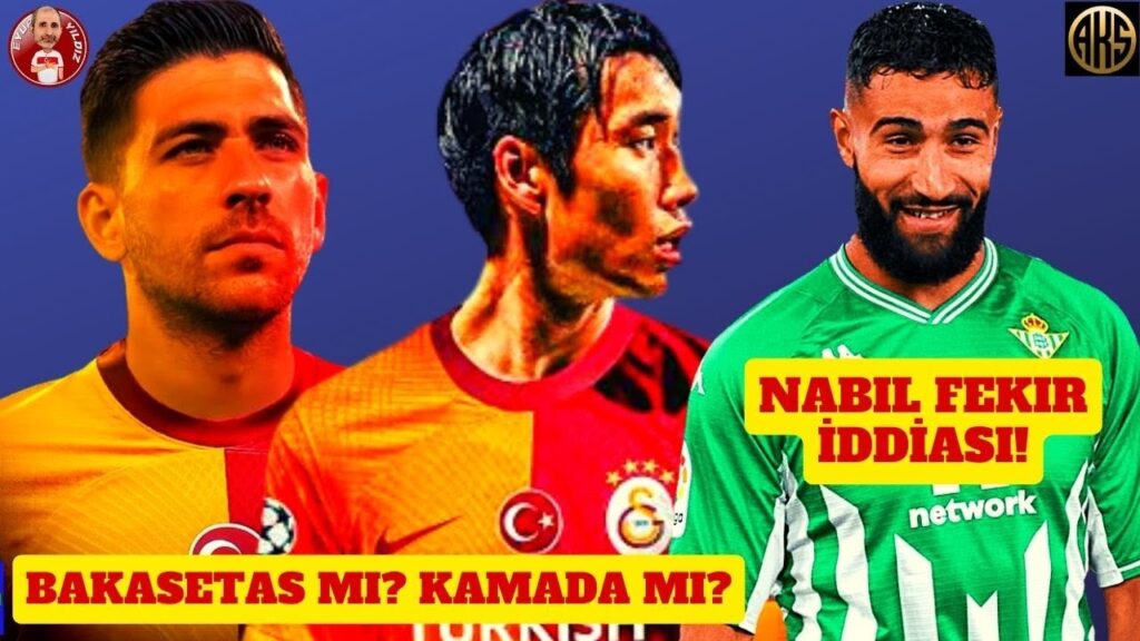 GALATASARAY BAKASETAS'I TRANSFER ETTİ Mİ? CİMBOM KAMADA'YA NE TEKLİF ETTİ? NABIL FEKIR İDDİASI!