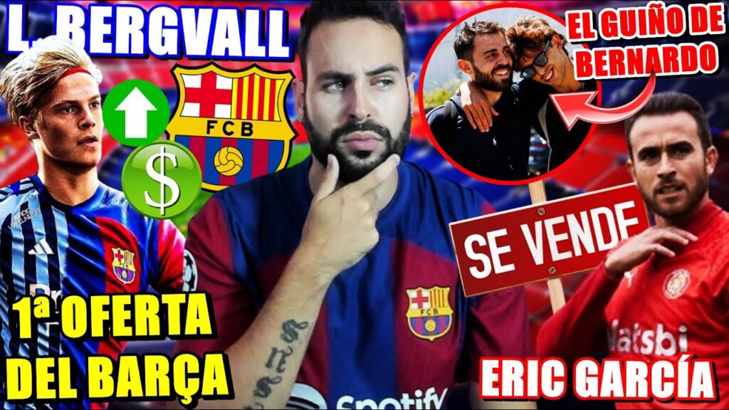 🚨¡PRIMERA OFERTA del BARÇA por BERGVALL! - GUIÑO de BERNARDO SILVA - ERIC GARCÍA será VENDIDO