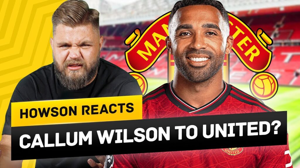 Callum Wilson To United.... REALLY?! Howson Reacts