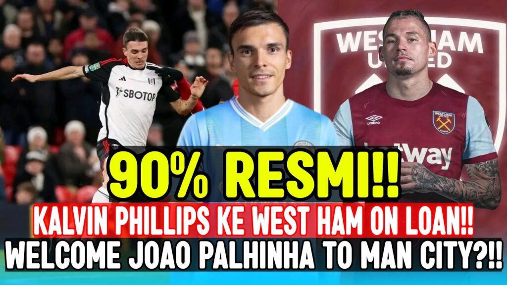 90% RESMI‼️ WELCOME JOAO PALHINHA GOODBYE KALVIN PHILLIPS KE WEST HAM‼️ MAN CITY