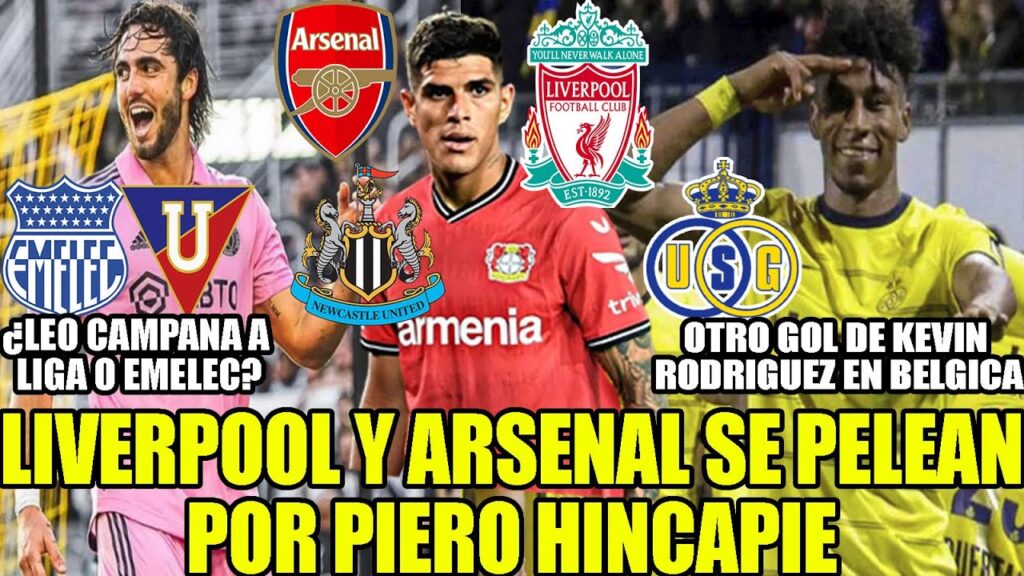 LIVERPOOL Y ARSENAL SE PELEAN POR PIERO HINCAPIE! OTRO GOL DE KEVIN RODRIGUEZ ¿LEO CAMPANA A EMELEC?