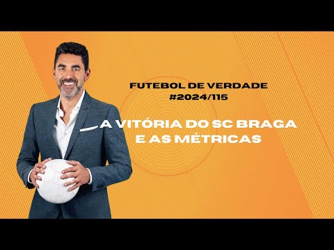 Futebol de Verdade #2024/115: A vitória do SC Braga e as métricas
