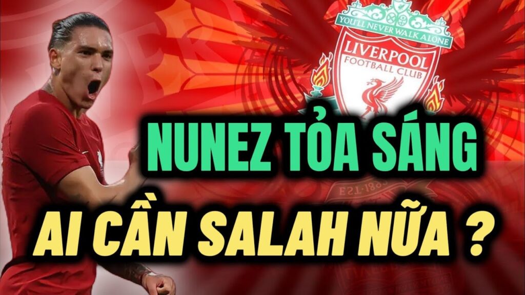 DARWIN NUNEZ TỎA SÁNG RỰC RỠ, 100 TRIỆU EURO ĐÁNG TỪNG XU, LIVERPOOL SỐNG KHỎE KHI KHÔNG CÓ SALAH