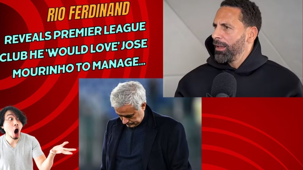 Rio Ferdinand reveals Premier League club he 'would love' Jose Mourinho to manage