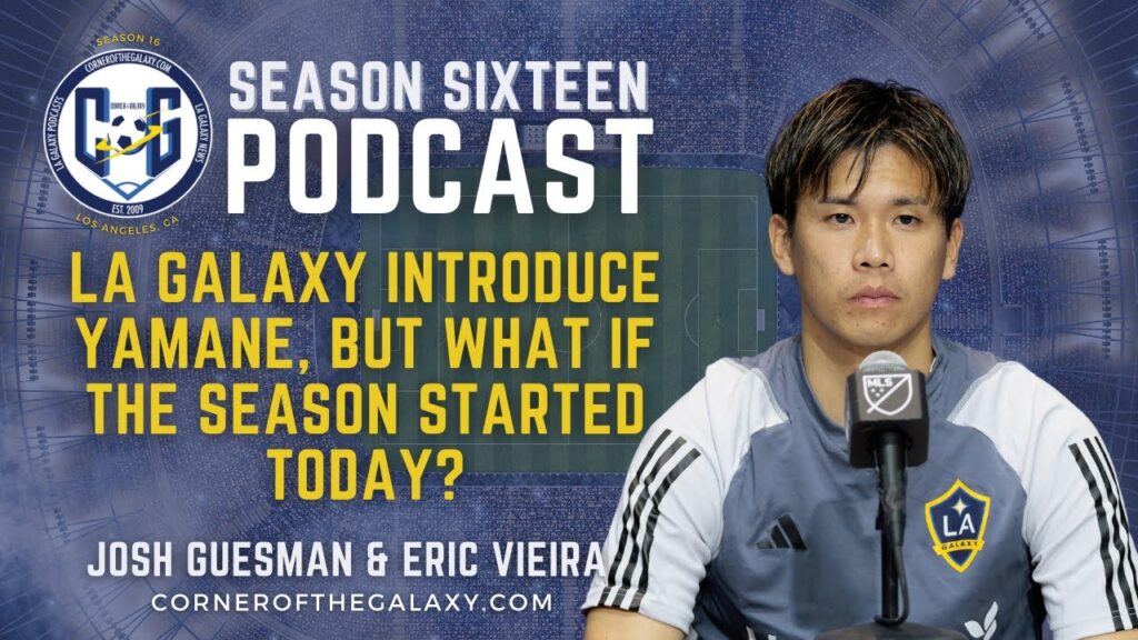 PODCAST: LA Galaxy Introduce Yamane, But What if the Season Started Today?