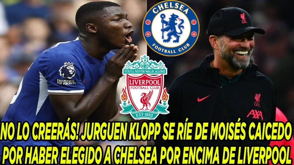 JURGUEN KLOPP SE RÍE DE MOISÉS CAICEDO POR HABER ELEGIDO A CHELSEA POR ENCIMA DE LIVERPOOL